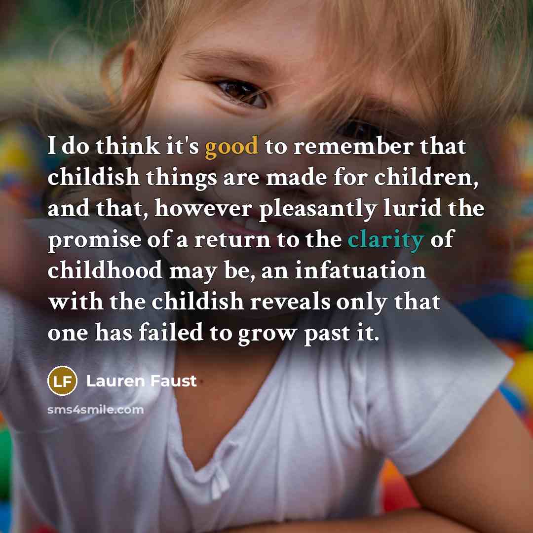 “I do think it's good to remember that childish things…” quote by Lauren Faust