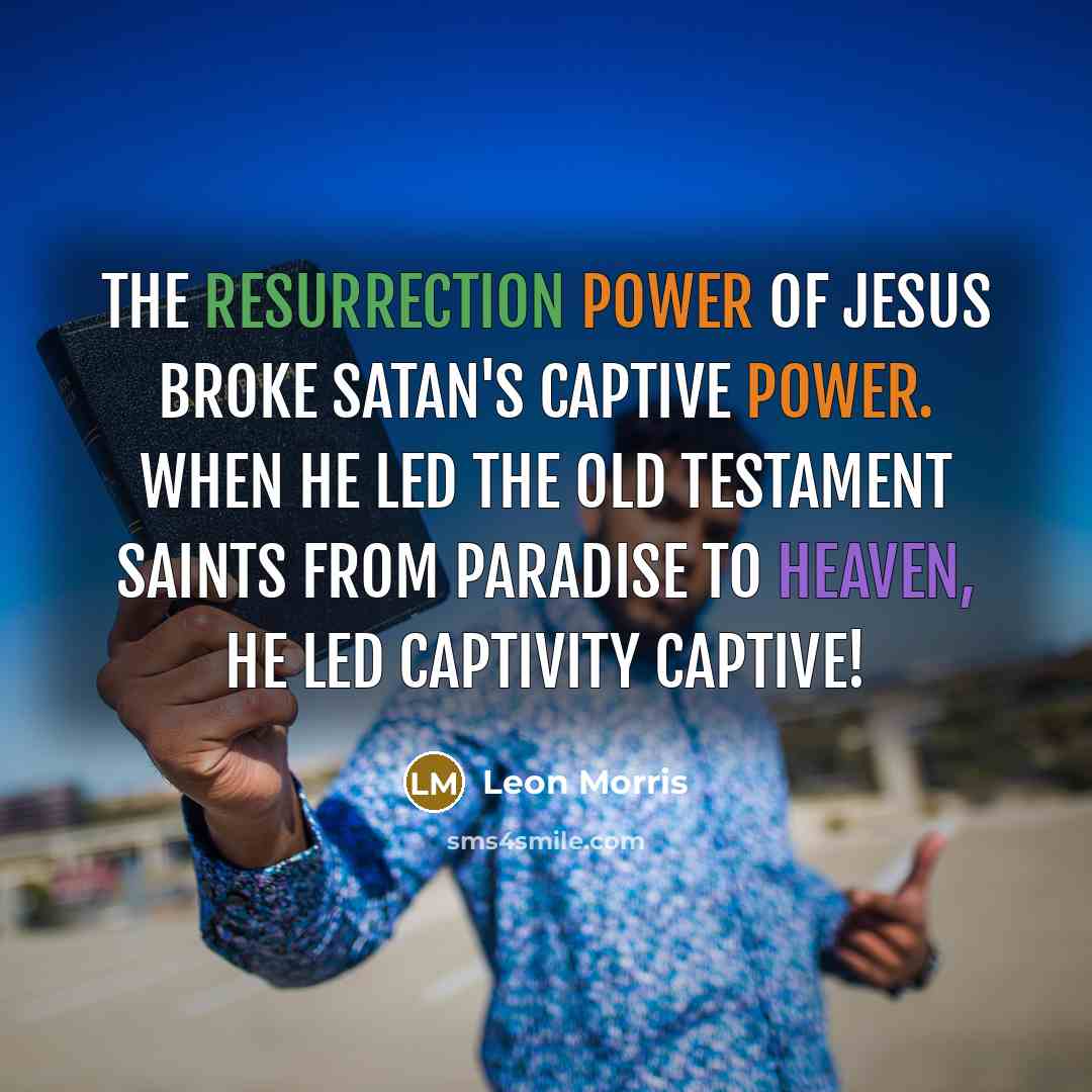 “The resurrection power of Jesus broke Satan's captive power. When…” quote by Leon Morris