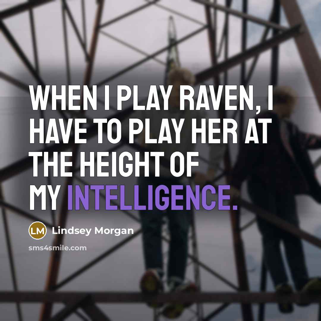 “When I play Raven, I have to play her at…” quote by Lindsey Morgan