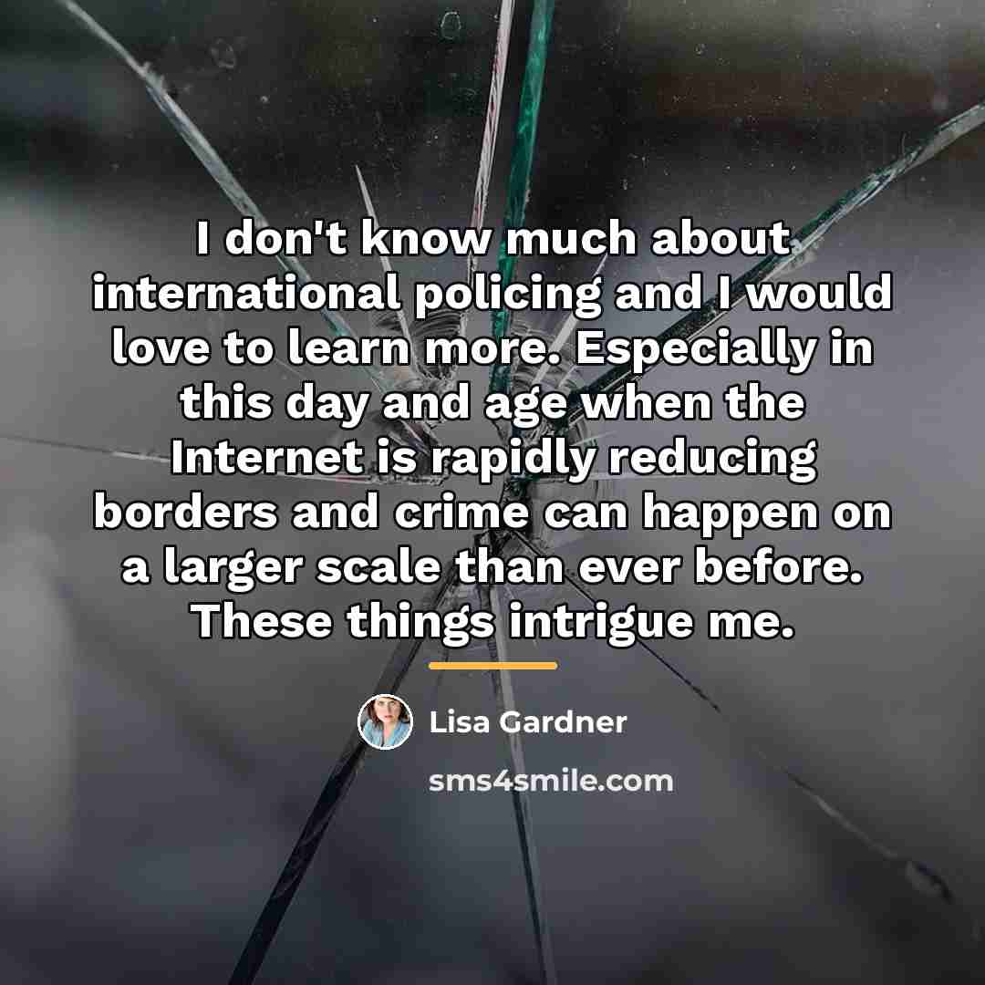 “I don't know much about international policing and I would…” quote by Lisa Gardner