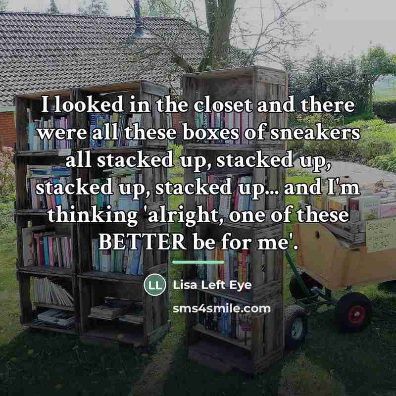 “I looked in the closet and there were all these…” quote by Lisa Left Eye