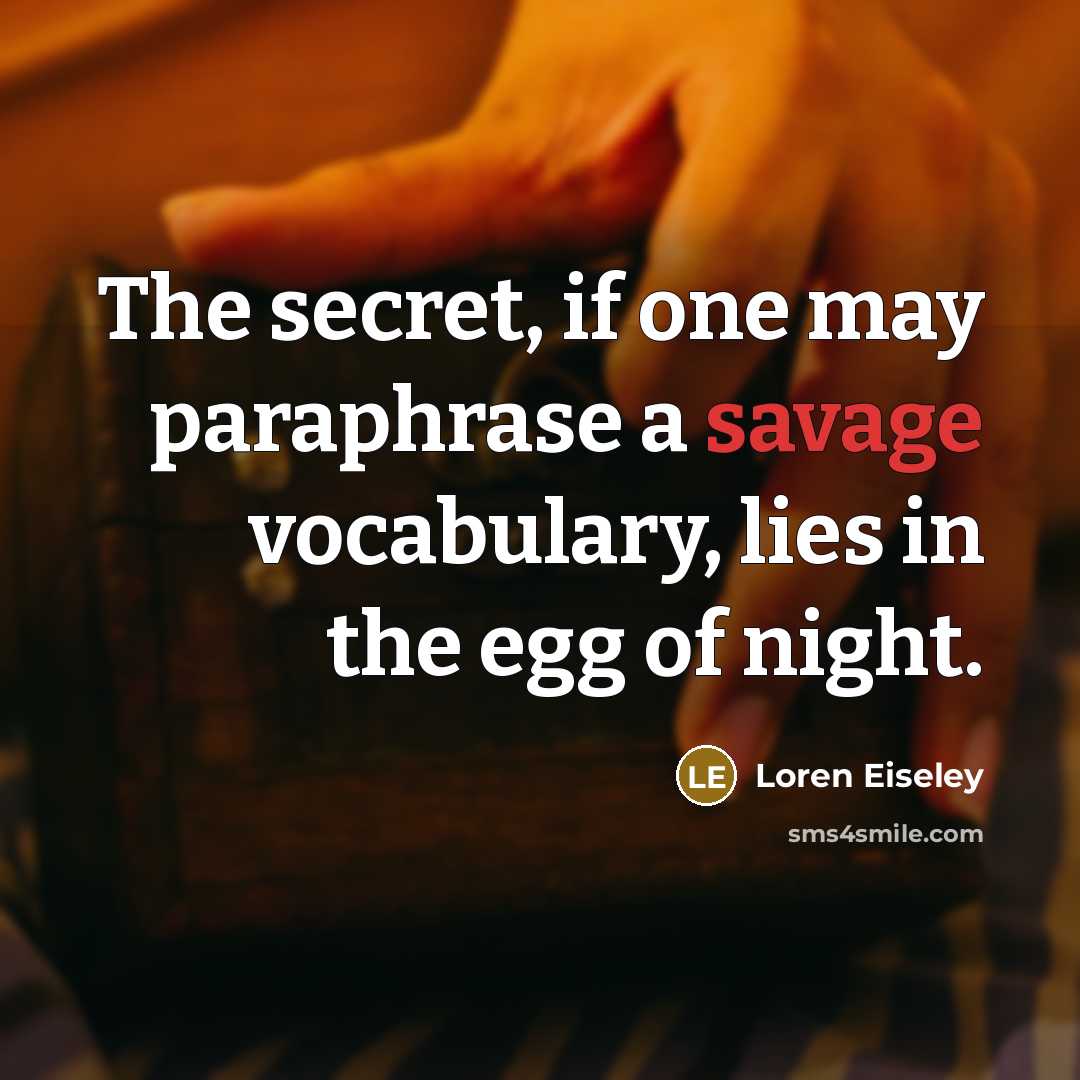 “The secret, if one may paraphrase a savage vocabulary, lies…” quote by Loren Eiseley