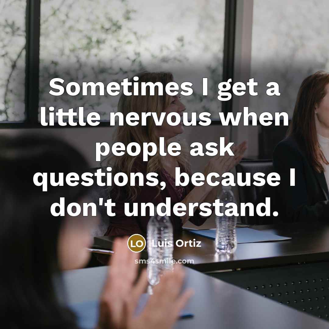 “Sometimes I get a little nervous when people ask questions,…” quote by Luis Ortiz