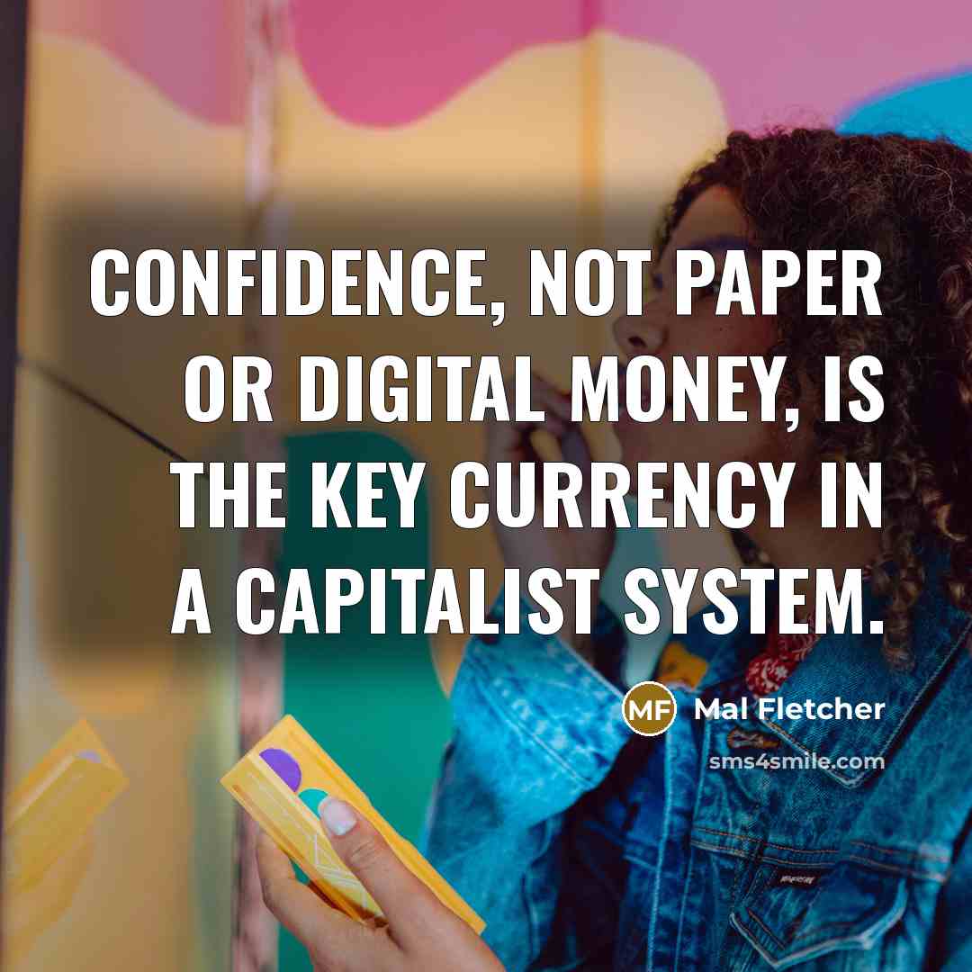“Confidence, not paper or digital money, is the key currency…” quote by Mal Fletcher