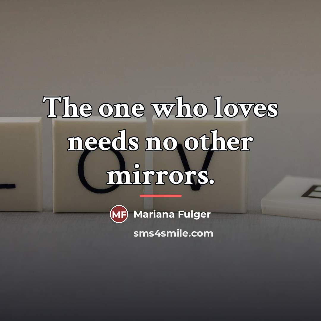 “The one who loves needs no other mirrors.…” quote by Mariana Fulger