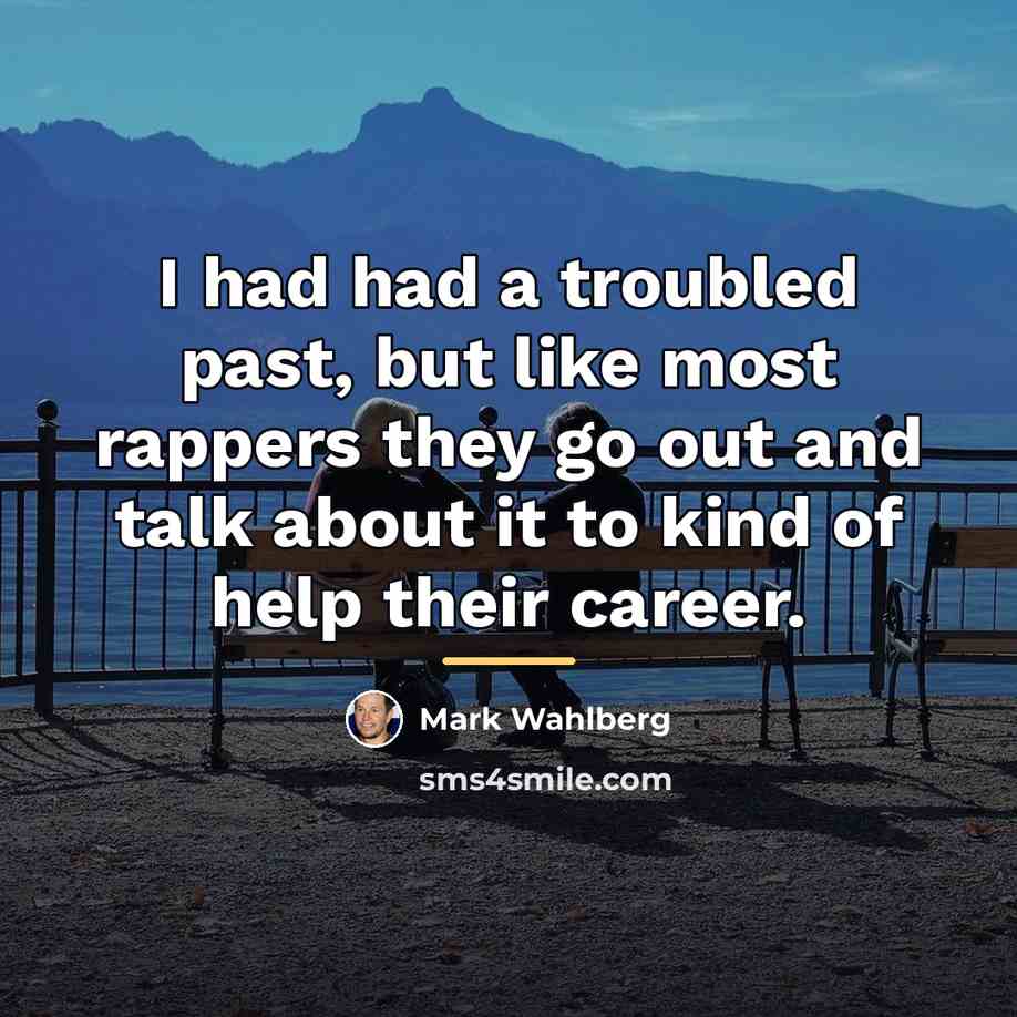 “I had had a troubled past, but like most rappers…” quote by Mark Wahlberg