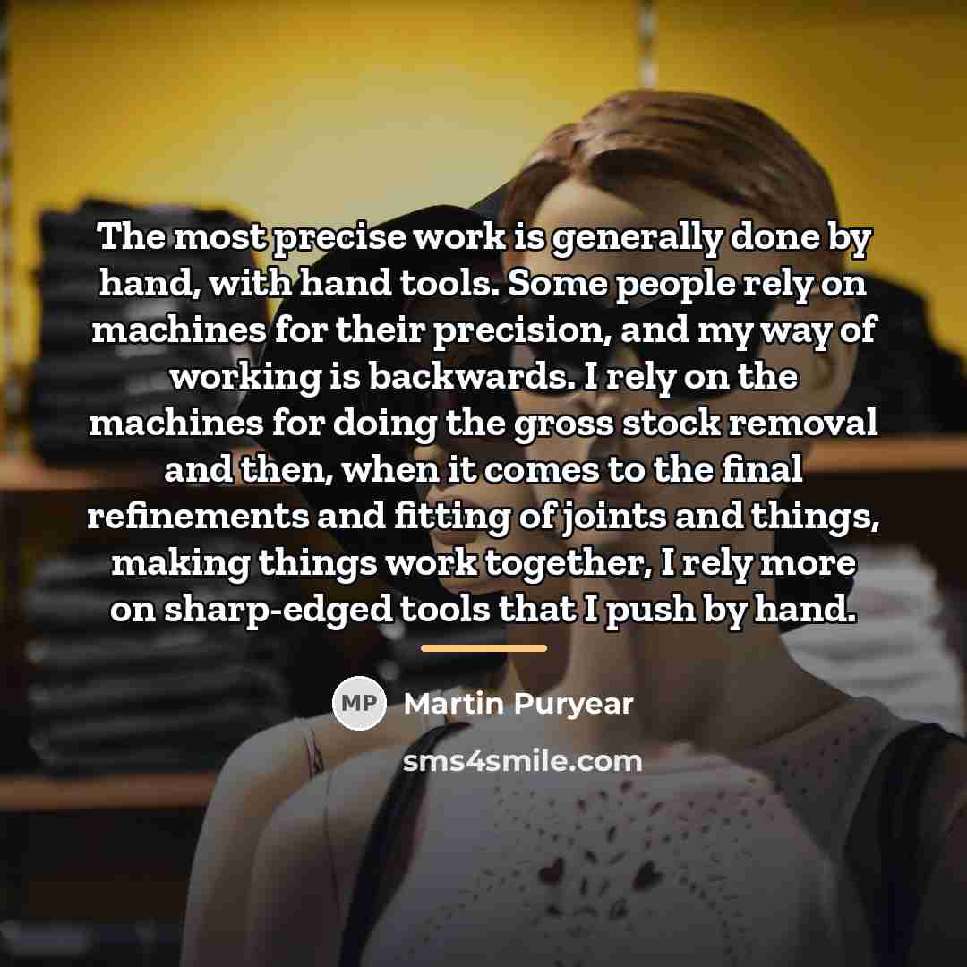 “The most precise work is generally done by hand, with…” quote by Martin Puryear