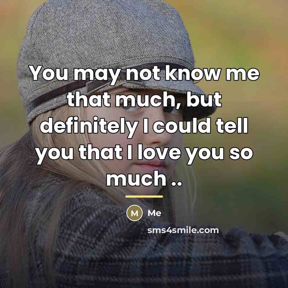 “You may not know me that much, but definitely I…” quote by Me