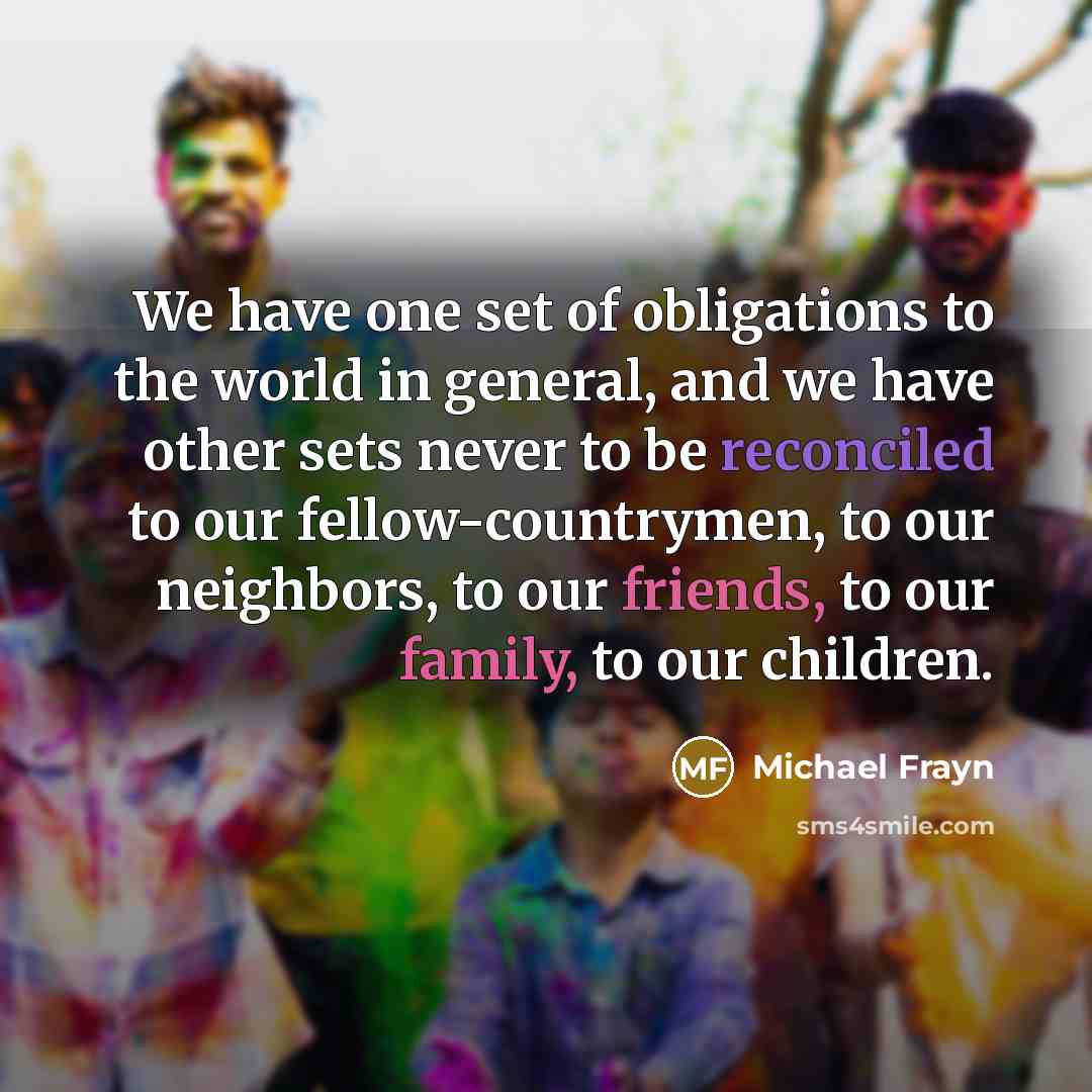 “We have one set of obligations to the world in…” quote by Michael Frayn