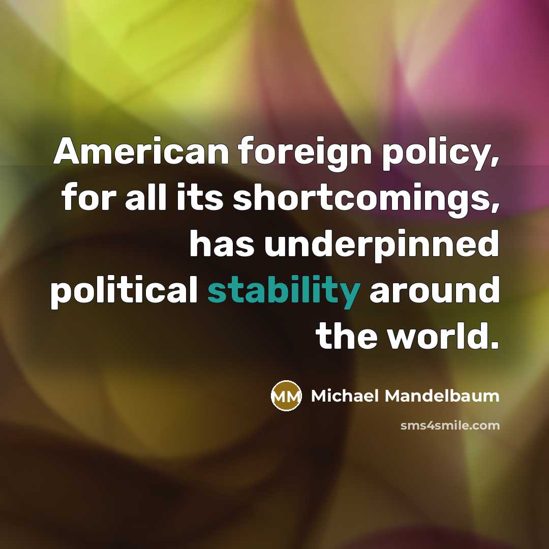 “American foreign policy, for all its shortcomings, has underpinned political…” quote by Michael Mandelbaum