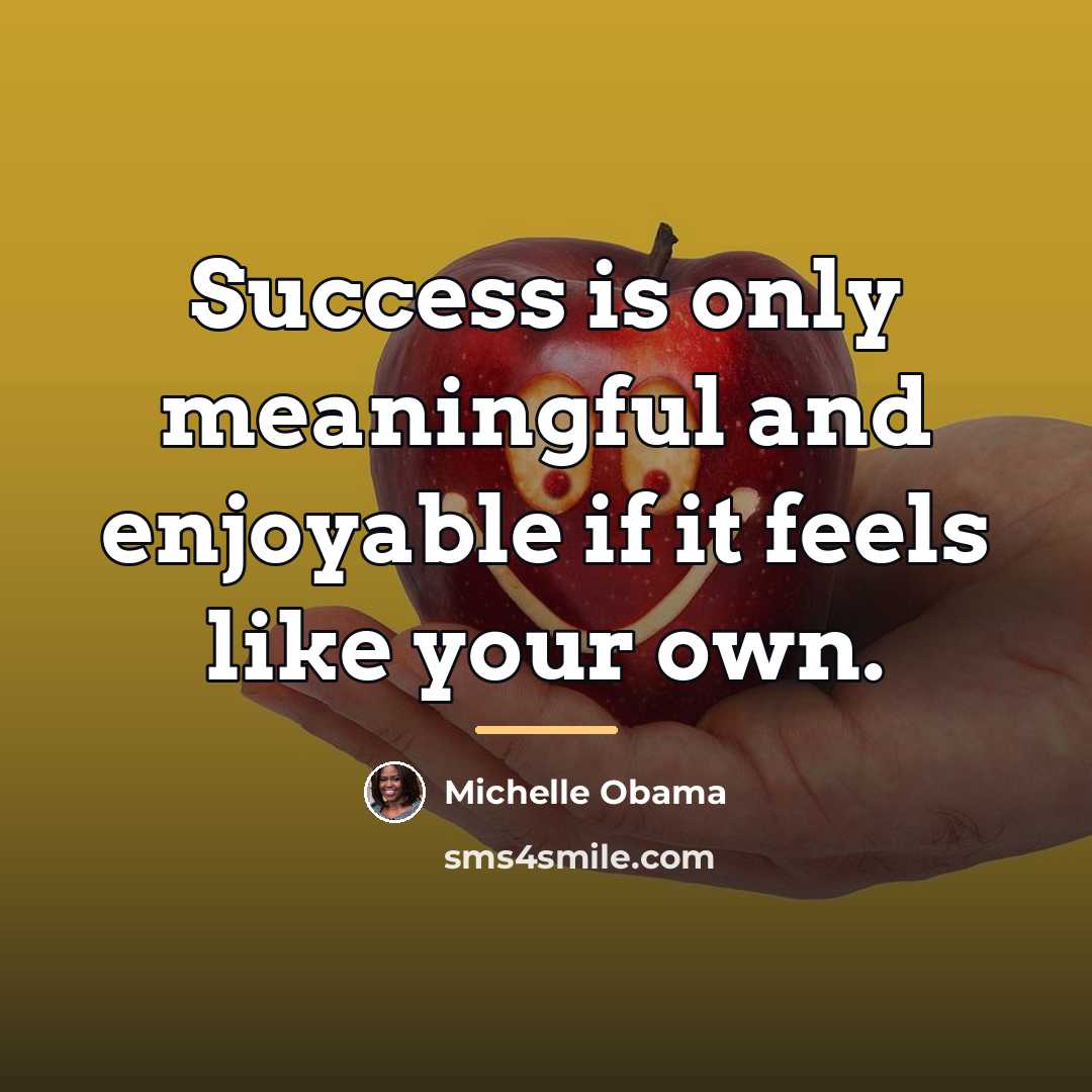 “Success is only meaningful and enjoyable if it feels like…” quote by Michelle Obama