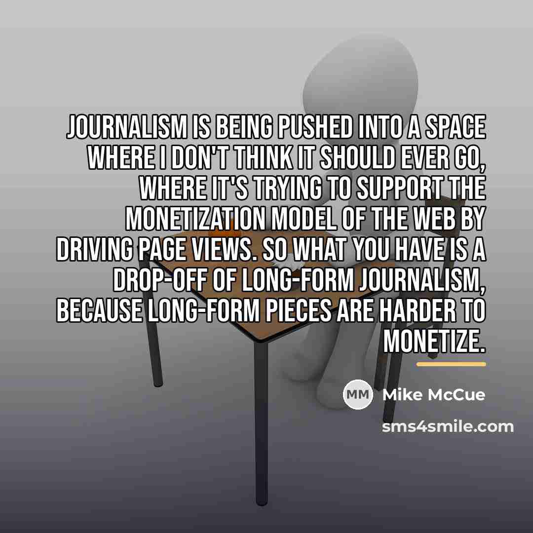 “Journalism is being pushed into a space where I don't…” quote by Mike McCue