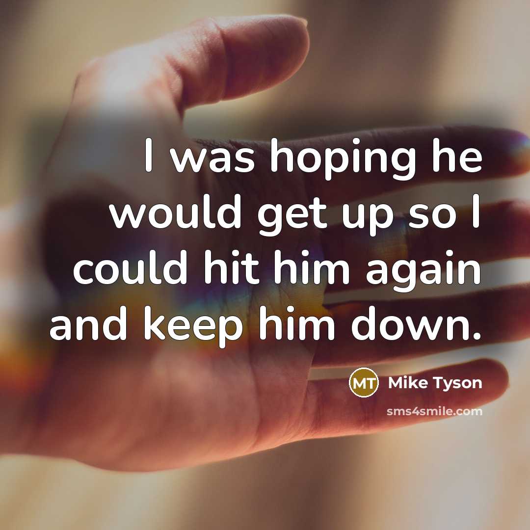 “I was hoping he would get up so I could…” quote by Mike Tyson