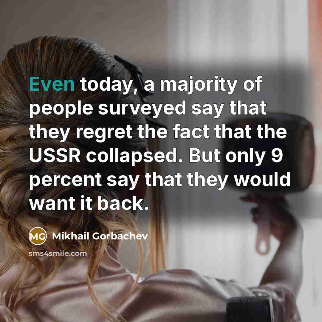 “Even today, a majority of people surveyed say that they…” quote by Mikhail Gorbachev