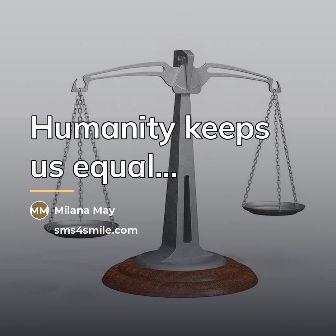 “Humanity keeps us equal...…” quote by Milana May