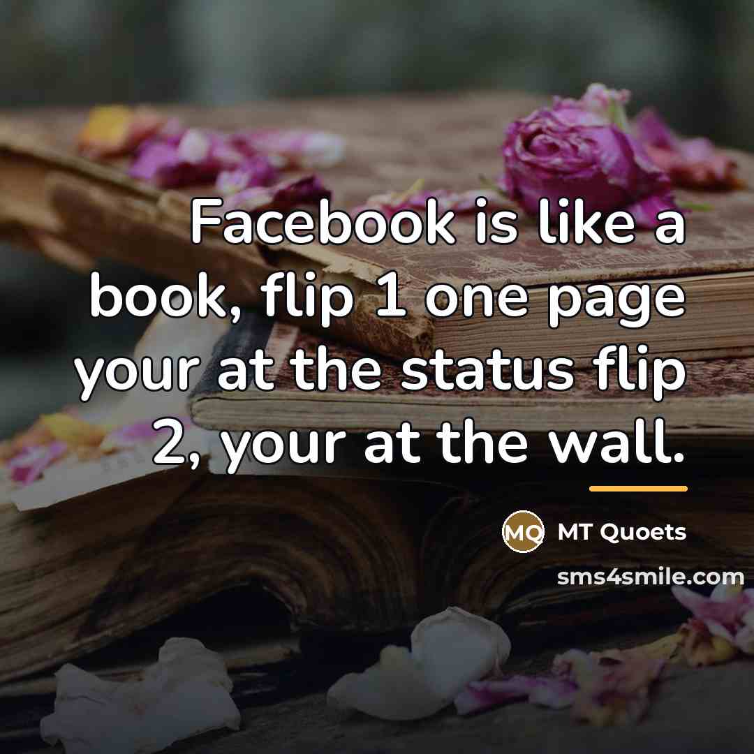 “Facebook is like a book, flip 1 one page your…” quote by MT Quoets