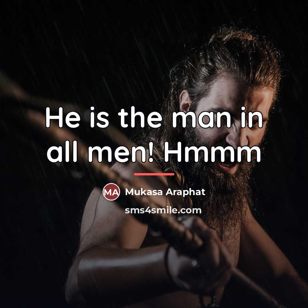 “He is the man in all men! Hmmm…” quote by Mukasa Araphat