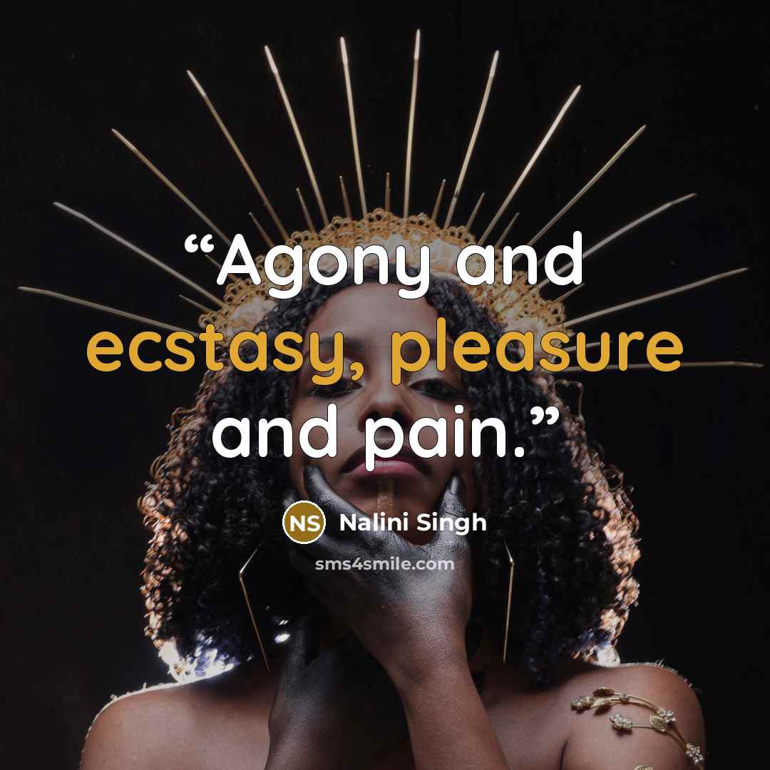 “Agony and ecstasy, pleasure and pain.” quote by Nalini Singh