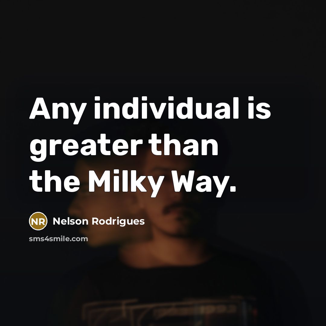 “Any individual is greater than the Milky Way.…” quote by Nelson Rodrigues