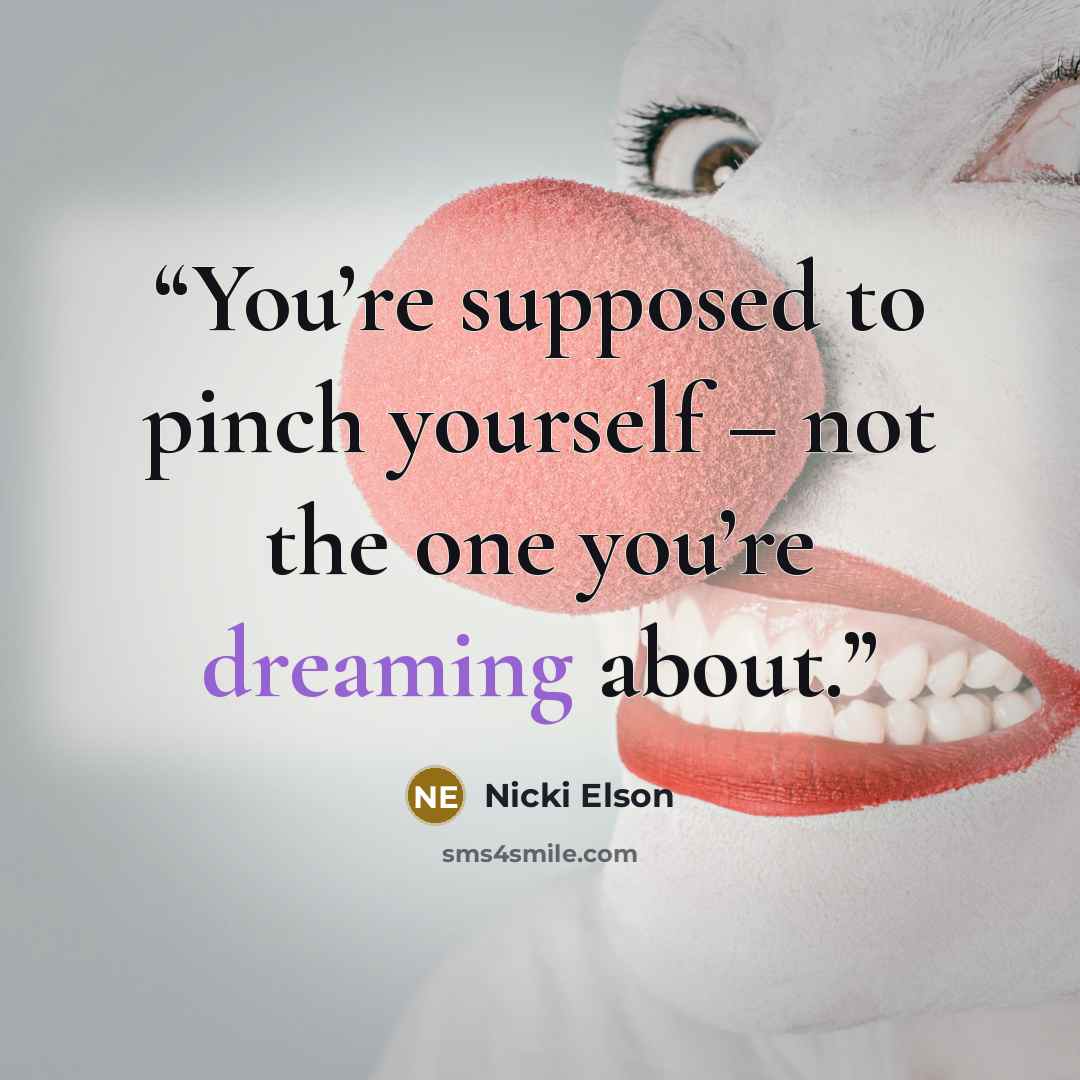 “You’re supposed to pinch yourself – not the one you’re dreaming about.” quote by Nicki Elson