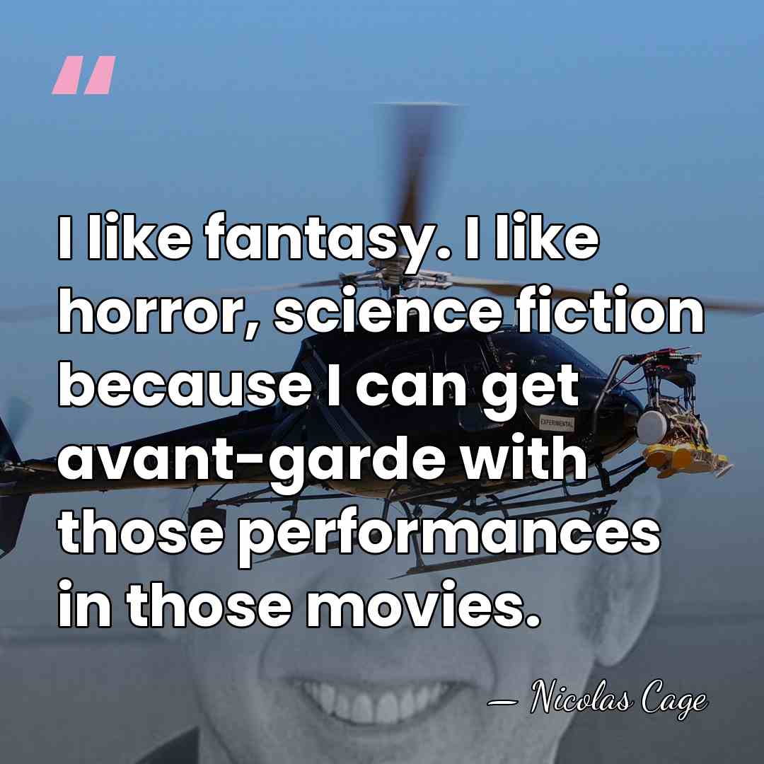 I like fantasy. I like horror, science fiction because I can get&hellip; - Nicolas Cage