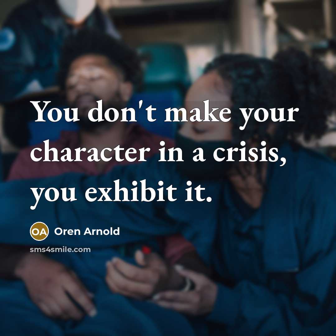 “You don't make your character in a crisis, you exhibit…” quote by Oren Arnold