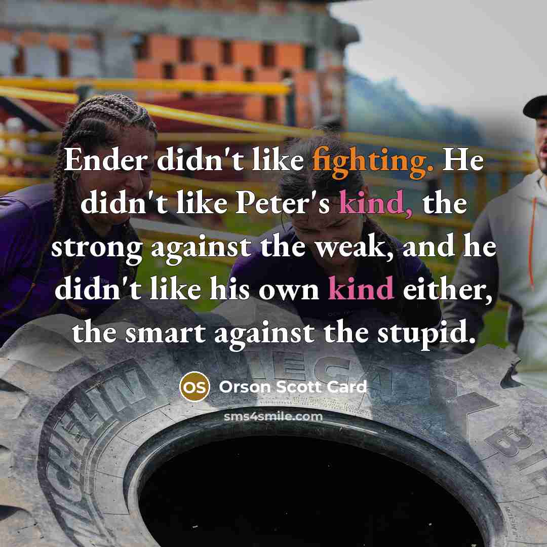 “Ender didn't like fighting. He didn't like Peter's kind, the…” quote by Orson Scott Card