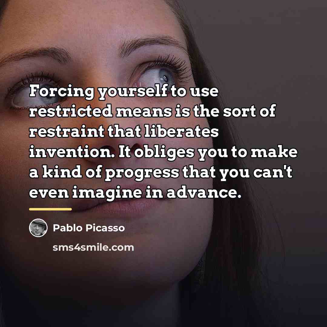 “Forcing yourself to use restricted means is the sort of…” quote by Pablo Picasso