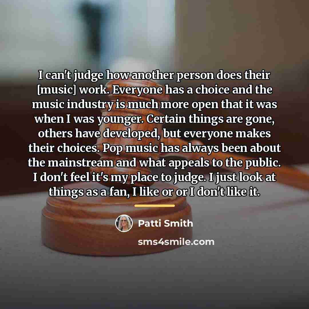 “I can't judge how another person does their [music] work.…” quote by Patti Smith