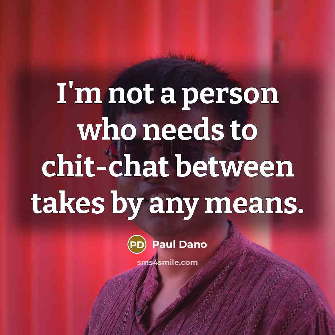 “I'm not a person who needs to chit-chat between takes…” quote by Paul Dano