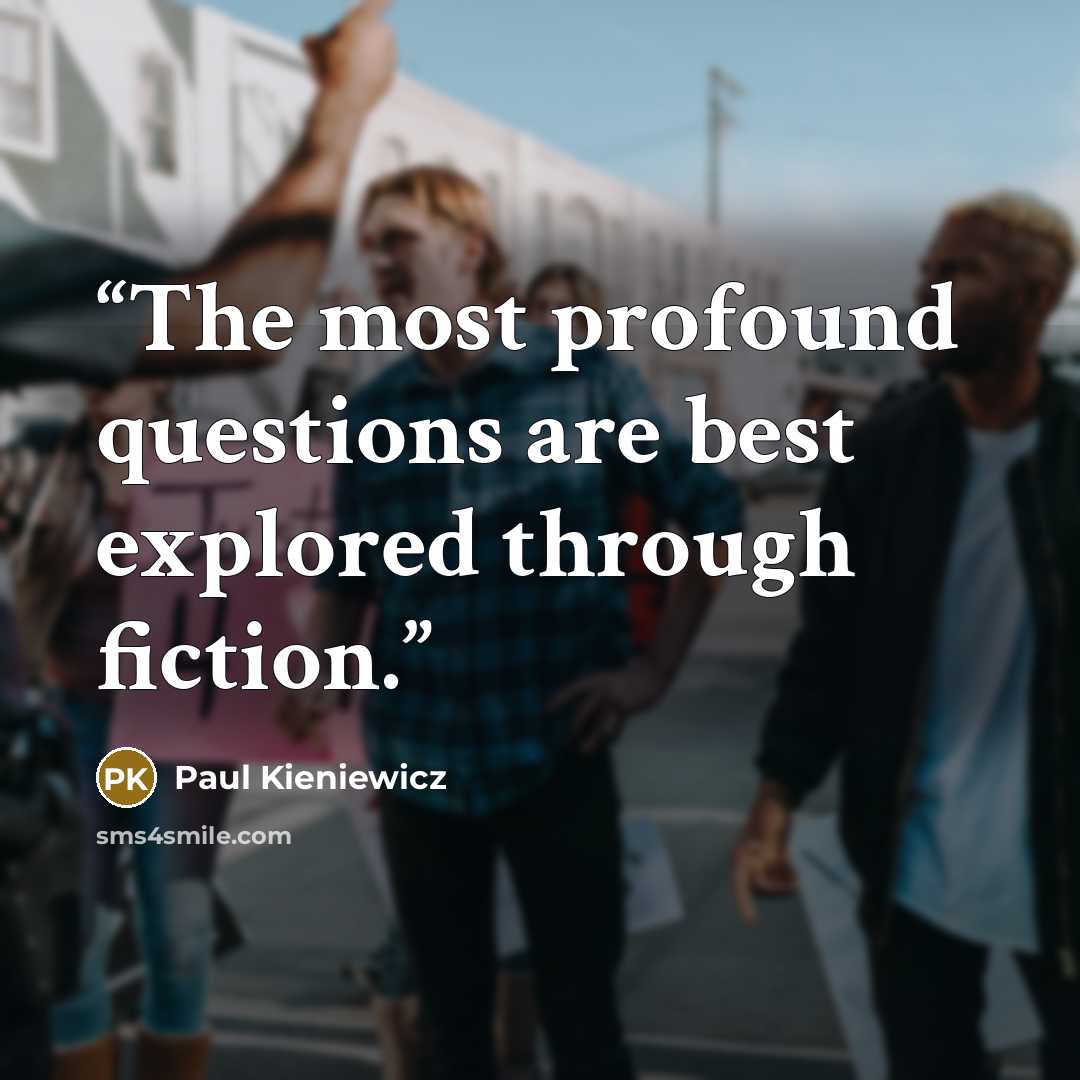 “The most profound questions are best explored through fiction.” quote by Paul Kieniewicz