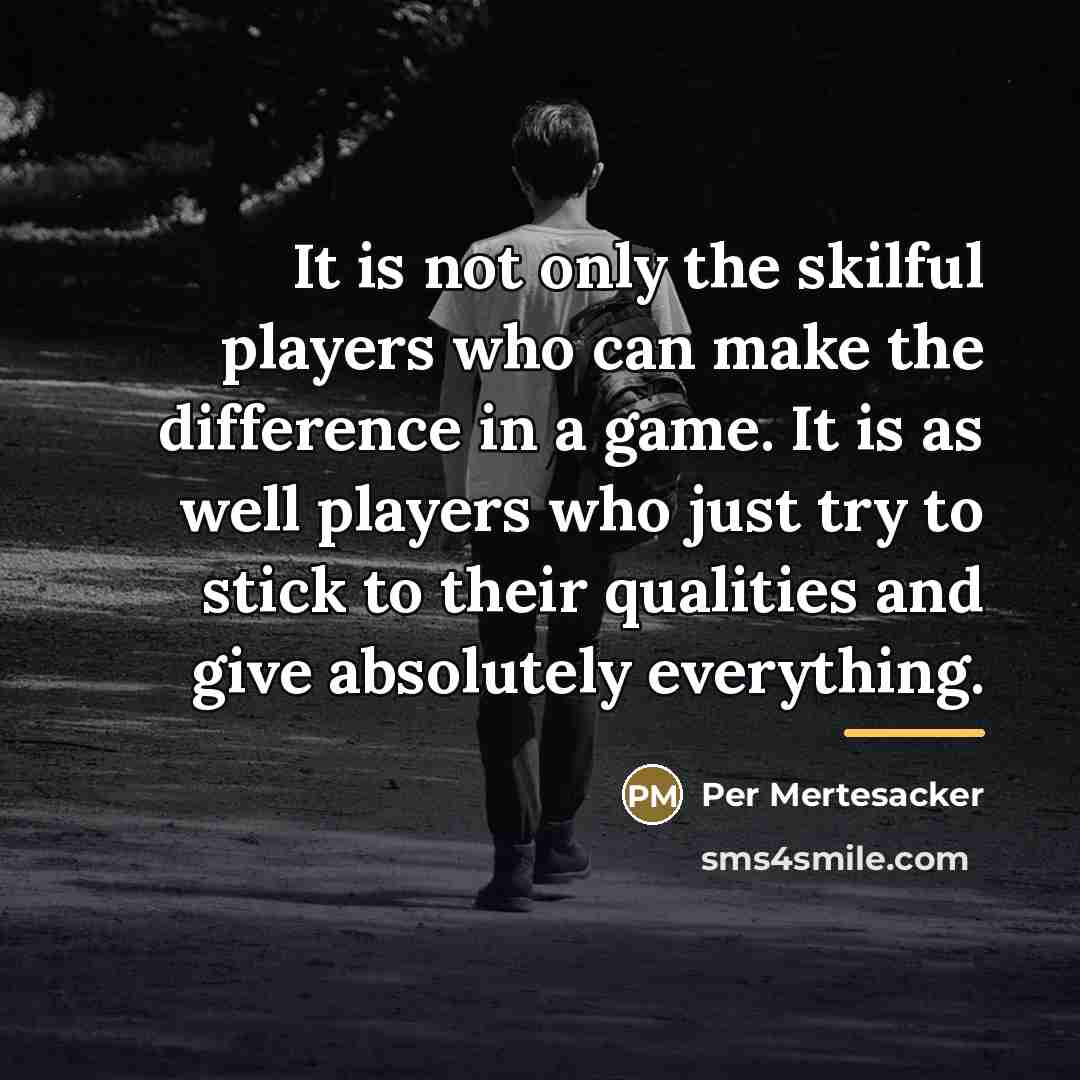 “It is not only the skilful players who can make…” quote by Per Mertesacker