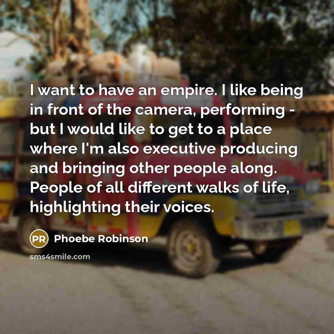 “I want to have an empire. I like being in…” quote by Phoebe Robinson