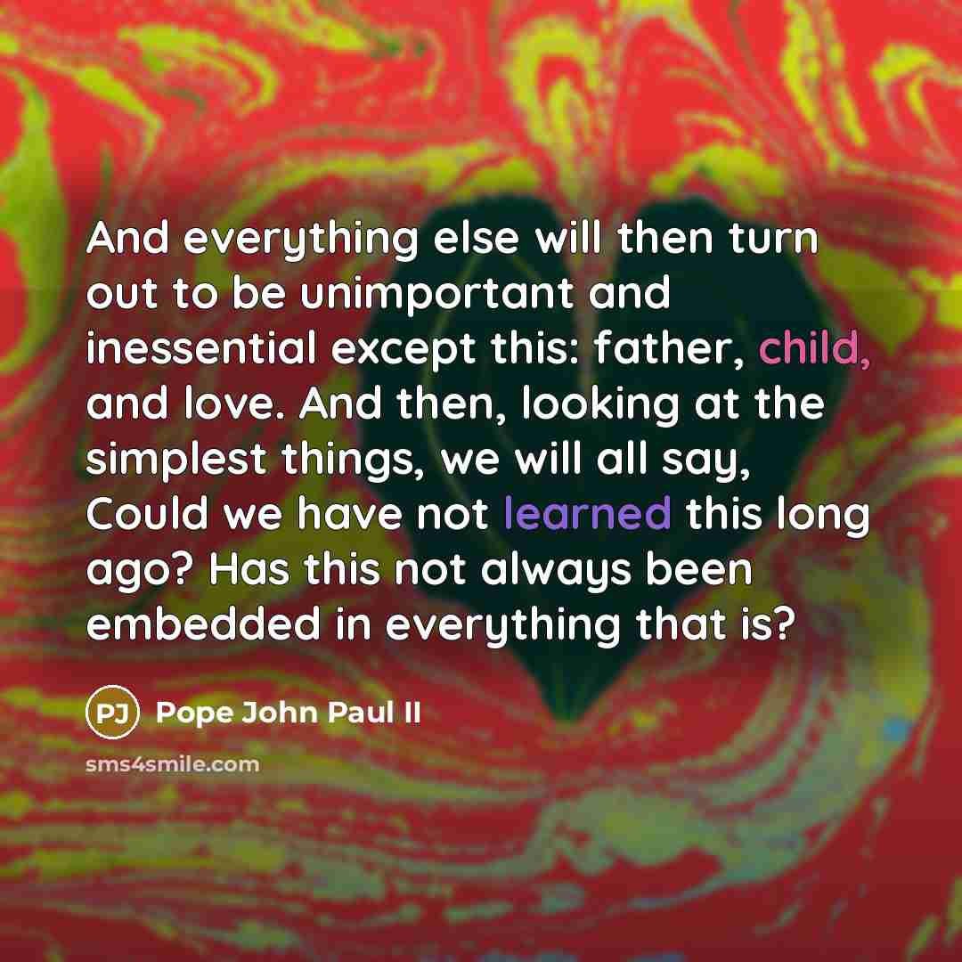 “And everything else will then turn out to be unimportant…” quote by Pope John Paul II