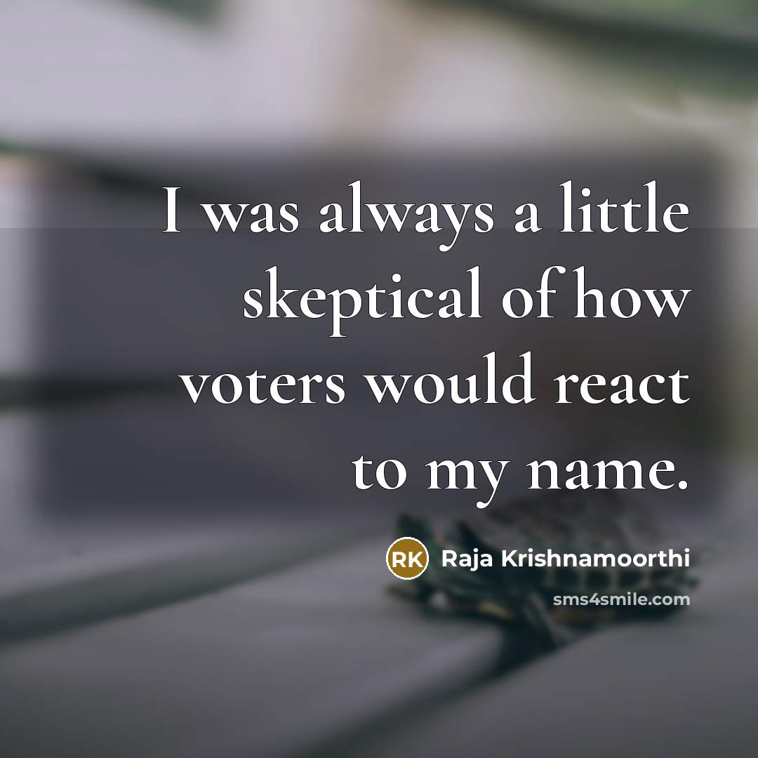 “I was always a little skeptical of how voters would…” quote by Raja Krishnamoorthi