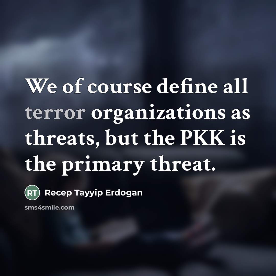 “We of course define all terror organizations as threats, but…” quote by Recep Tayyip Erdogan