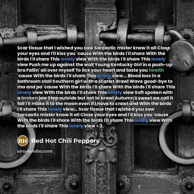 “Scar tissue that I wished you saw Sarcastic mister know…” quote by Red Hot Chili Peppers