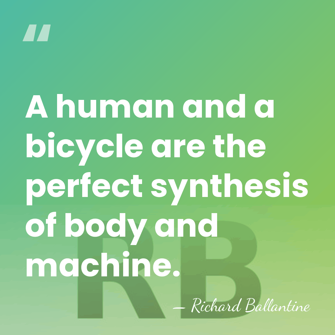 A human and a bicycle are the perfect synthesis of body and&hellip; - Richard Ballantine