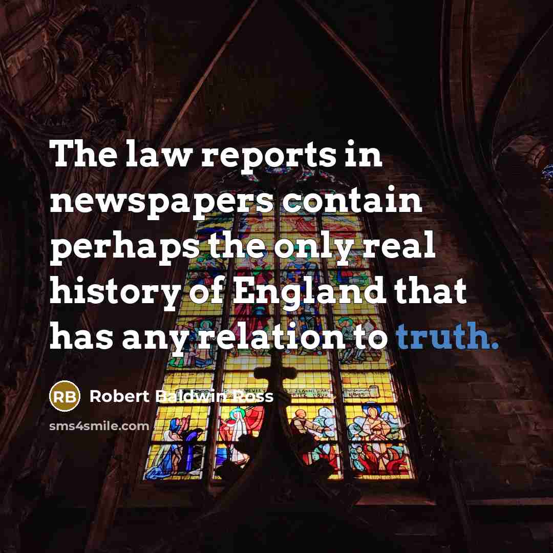 “The law reports in newspapers contain perhaps the only real…” quote by Robert Baldwin Ross