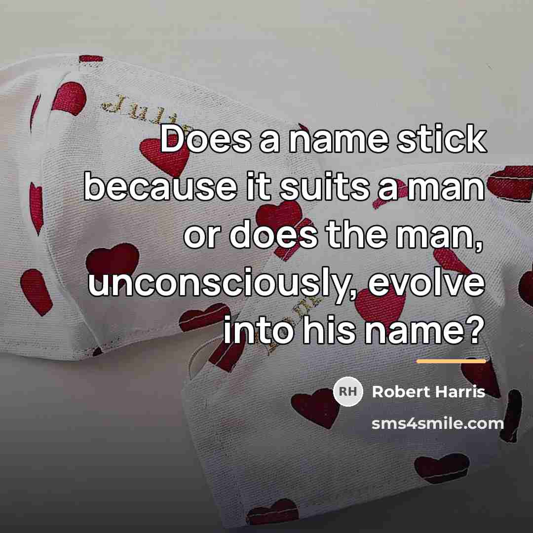 “Does a name stick because it suits a man or…” quote by Robert Harris