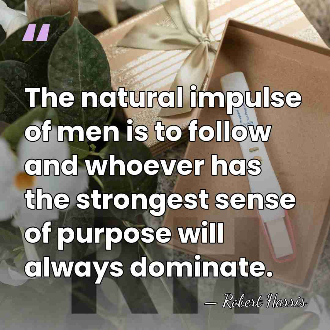The natural impulse of men is to follow and whoever has the&hellip; - Robert Harris