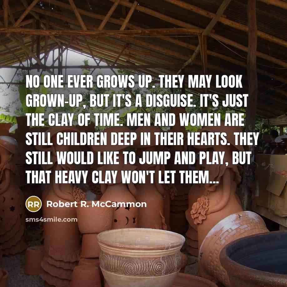 “No one ever grows up. They may look grown-up, but…” quote by Robert R. McCammon