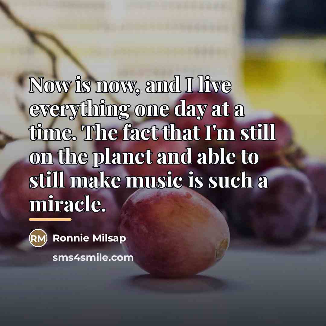 “Now is now, and I live everything one day at…” quote by Ronnie Milsap