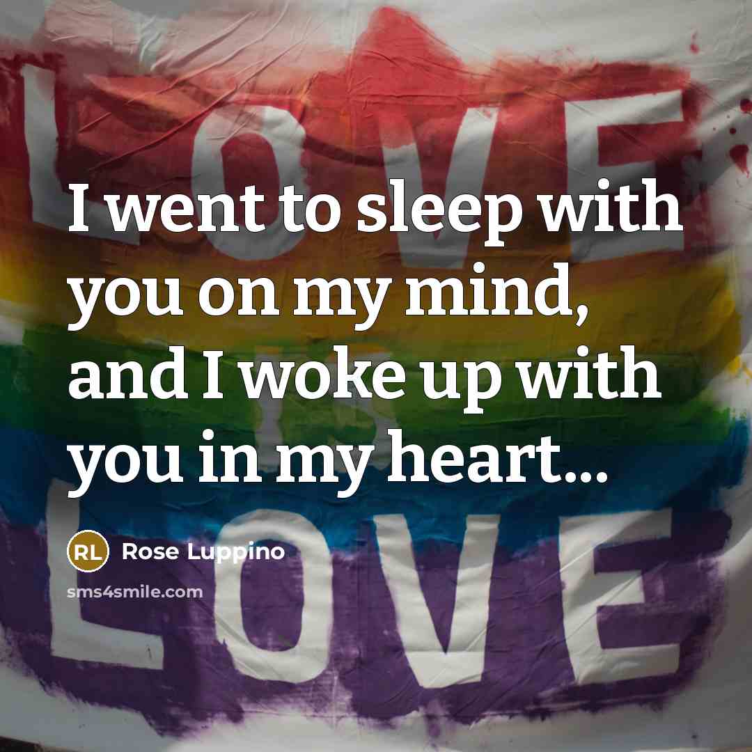 “I went to sleep with you on my mind, and I woke up with you in my heart...” quote by Rose Luppino