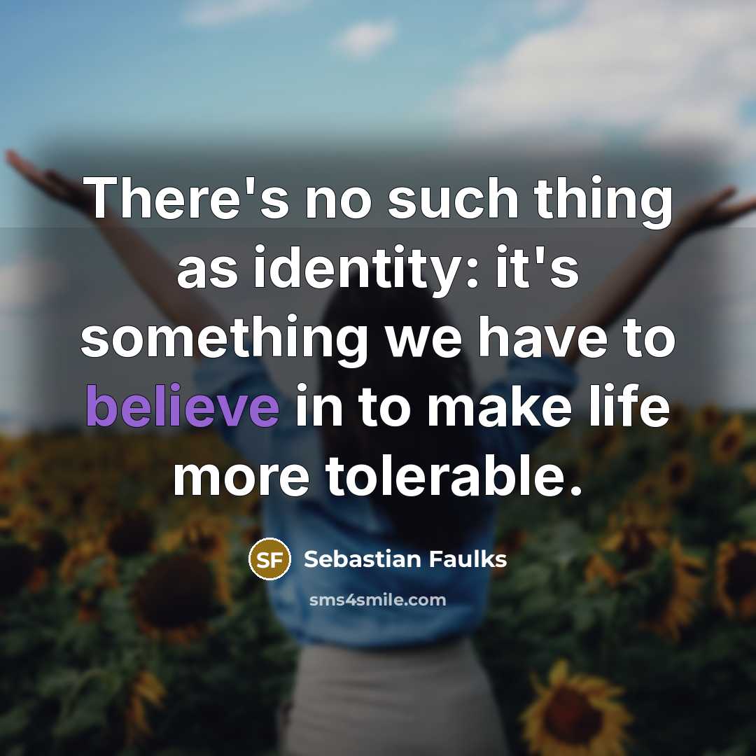 “There's no such thing as identity: it's something we have…” quote by Sebastian Faulks