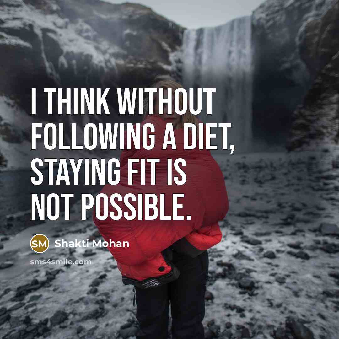 “I think without following a diet, staying fit is not…” quote by Shakti Mohan