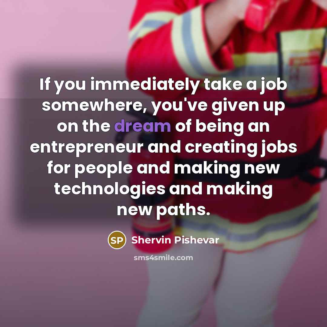 “If you immediately take a job somewhere, you've given up…” quote by Shervin Pishevar