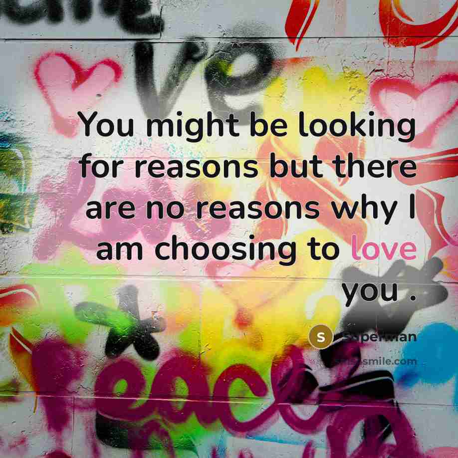 “You might be looking for reasons but there are no reasons why I am choosing to love you .” quote by Superman