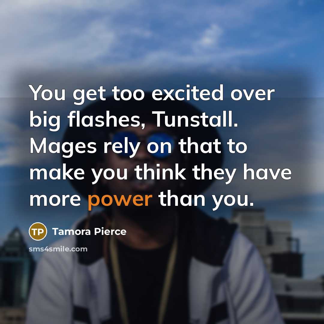 “You get too excited over big flashes, Tunstall. Mages rely…” quote by Tamora Pierce
