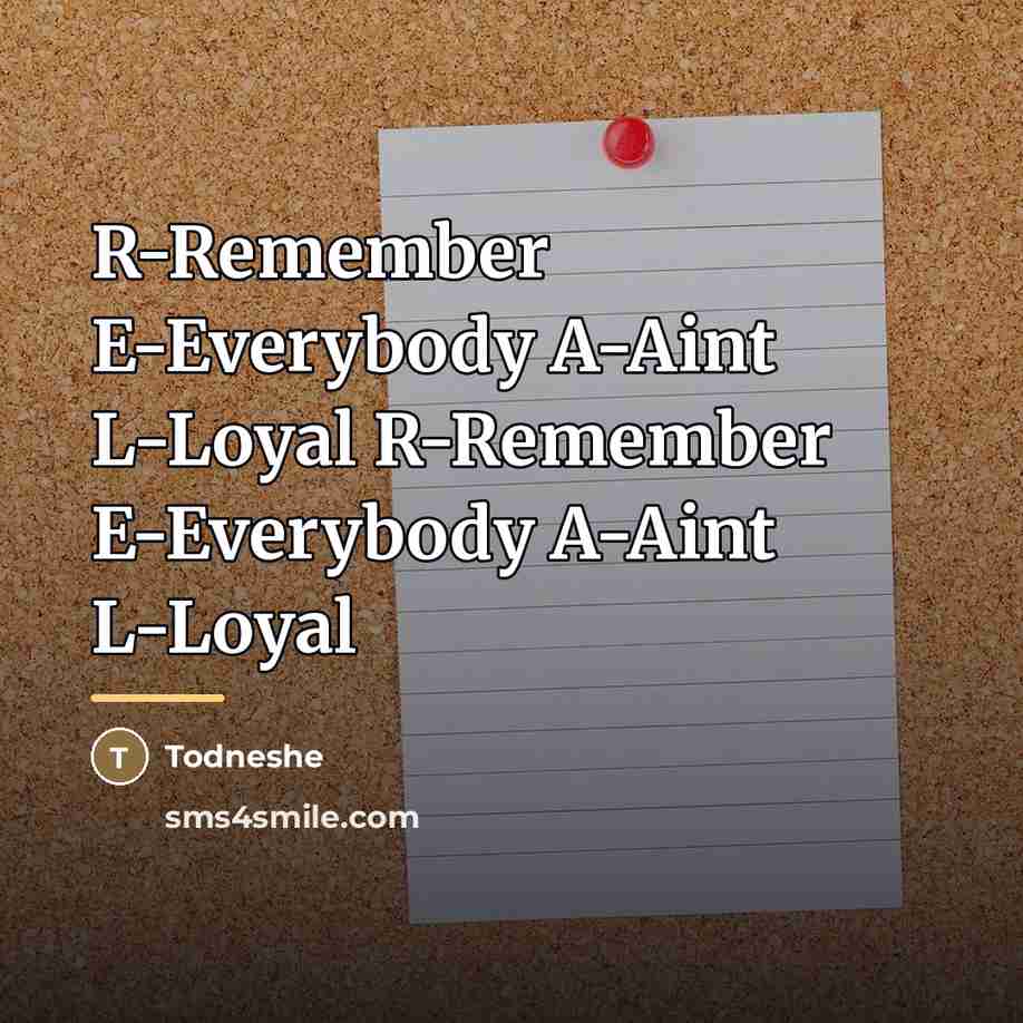 “R-Remember E-Everybody A-Aint L-Loyal R-Remember E-Everybody A-Aint L-Loyal…” quote by Todneshe